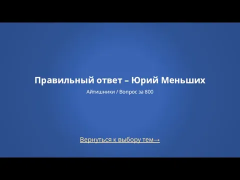 Вернуться к выбору тем→ Правильный ответ – Юрий Меньших Айтишники / Вопрос за 800