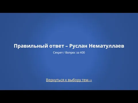 Вернуться к выбору тем→ Правильный ответ – Руслан Нематуллаев Секрет / Вопрос за 400