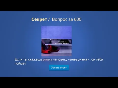 Узнать ответ Секрет / Вопрос за 600 Если ты скажешь этому человеку