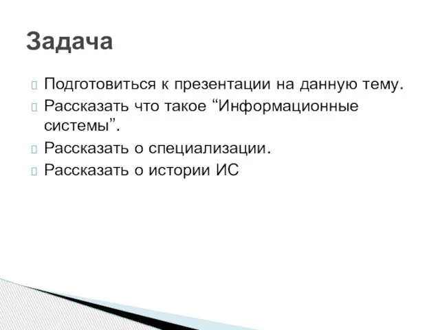 Подготовиться к презентации на данную тему. Рассказать что такое “Информационные системы”. Рассказать