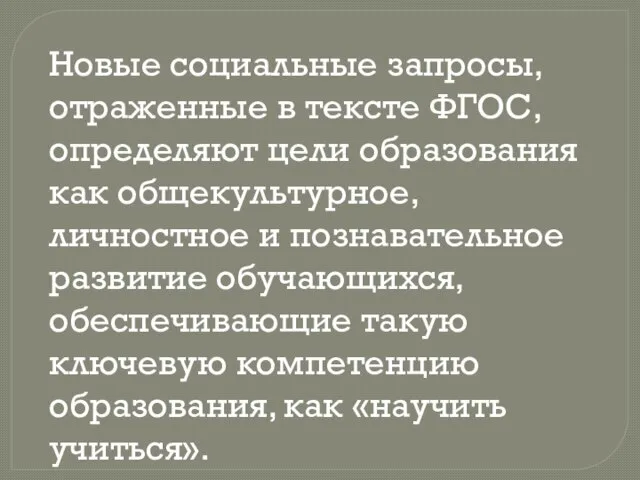 Новые социальные запросы, отраженные в тексте ФГОС, определяют цели образования как общекультурное,