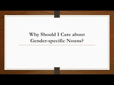 Why Should I Care about Gender-specific Nouns?