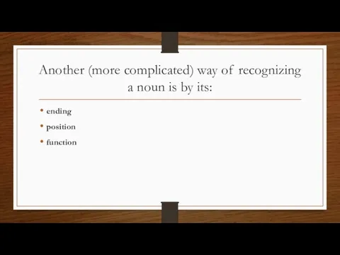 Another (more complicated) way of recognizing a noun is by its: ending position function