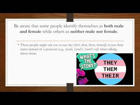 Be aware that some people identify themselves as both male and female