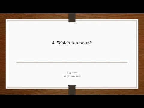 4. Which is a noun? a) govern b) government