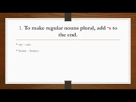 1. To make regular nouns plural, add ‑s to the end. cat