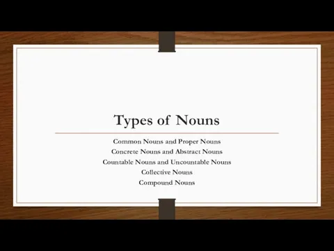 Types of Nouns Common Nouns and Proper Nouns Concrete Nouns and Abstract