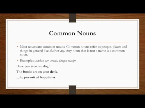 Common Nouns Most nouns are common nouns. Common nouns refer to people,