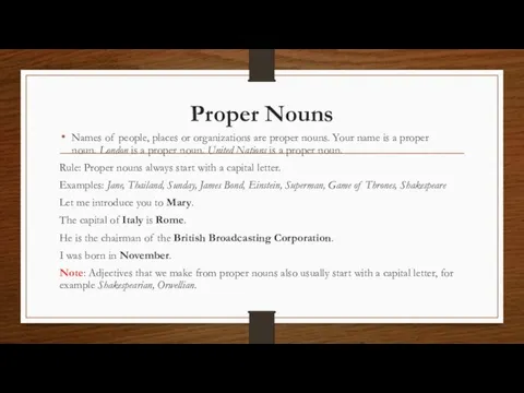 Proper Nouns Names of people, places or organizations are proper nouns. Your