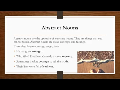 Abstract Nouns Abstract nouns are the opposite of concrete nouns. They are