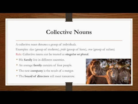 Collective Nouns A collective noun denotes a group of individuals. Examples: class
