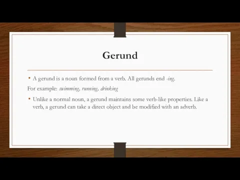 Gerund A gerund is a noun formed from a verb. All gerunds