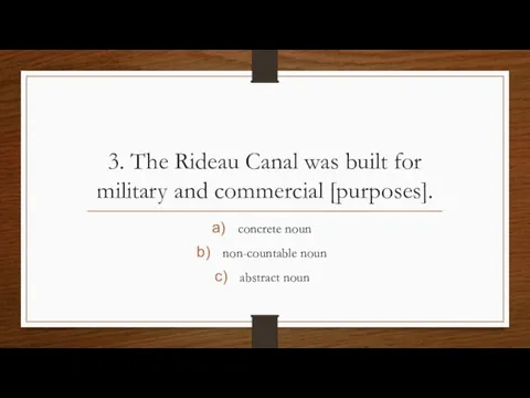 3. The Rideau Canal was built for military and commercial [purposes]. concrete