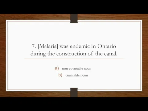 7. [Malaria] was endemic in Ontario during the construction of the canal. non-countable noun countable noun
