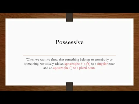 Possessive When we want to show that something belongs to somebody or