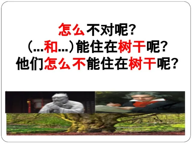 怎么不对呢? （...和...）能住在树干呢? 他们怎么不能住在树干呢?