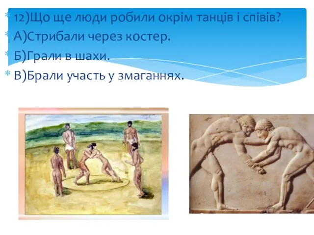 12)Що ще люди робили окрім танців і співів? А)Стрибали через костер. Б)Грали