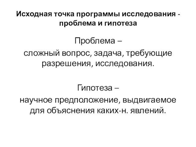 Исходная точка программы исследования - проблема и гипотеза Проблема – сложный вопрос,