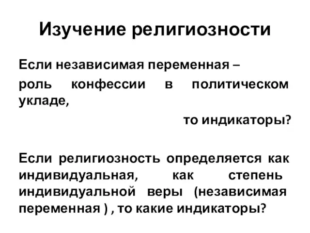 Изучение религиозности Если независимая переменная – роль конфессии в политическом укладе, то