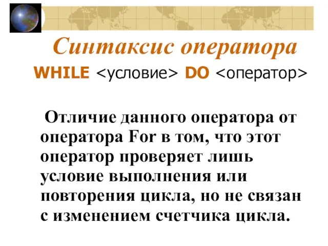 Синтаксис оператора WHILE DO Отличие данного оператора от оператора For в том,