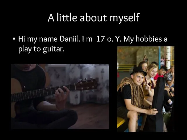A little about myself Hi my name Daniil. I m 17 o.