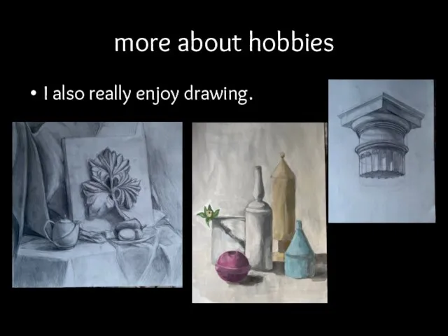 more about hobbies I also really enjoy drawing.
