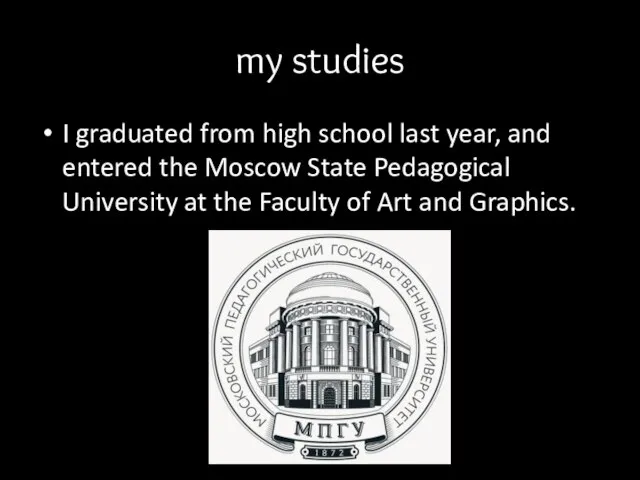 my studies I graduated from high school last year, and entered the