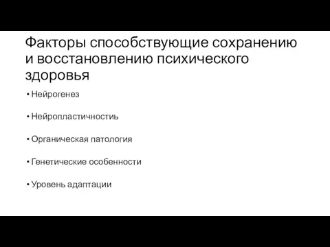 Факторы способствующие сохранению и восстановлению психического здоровья Нейрогенез Нейропластичностиь Органическая патология Генетические особенности Уровень адаптации