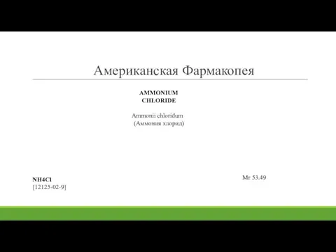 Американская Фармакопея AMMONIUM CHLORIDE Ammonii chloridum (Аммония хлорид) NH4Cl [12125-02-9] Mr 53.49