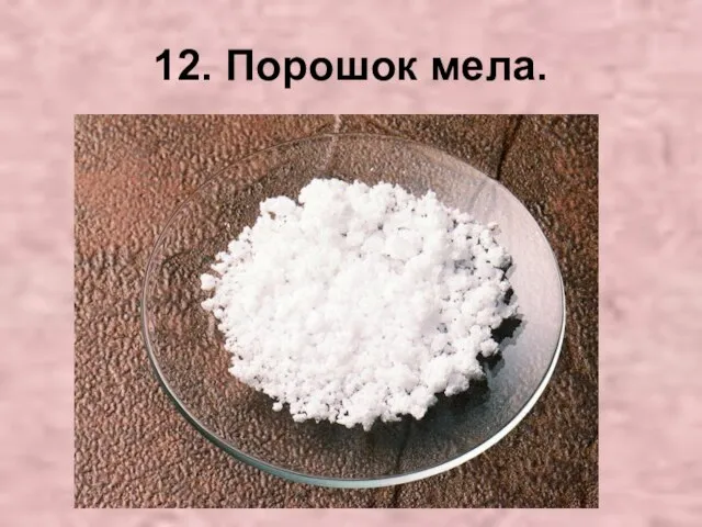 12. Порошок мела.