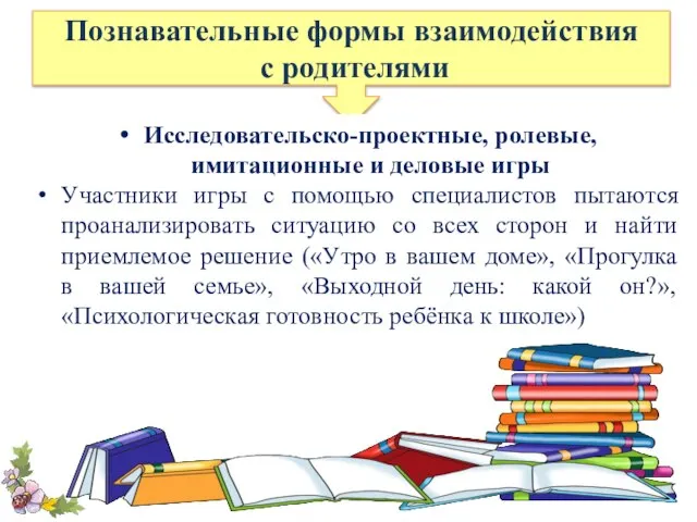 Познавательные формы взаимодействия с родителями Исследовательско-проектные, ролевые, имитационные и деловые игры Участники