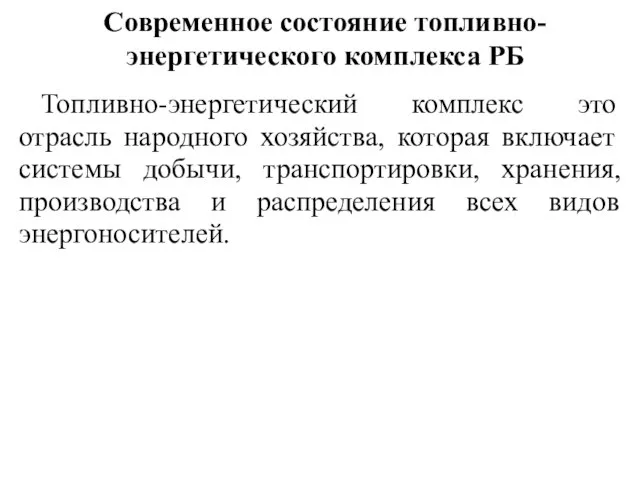 Современное состояние топливно-энергетического комплекса РБ Топливно-энергетический комплекс это отрасль народного хозяйства, которая