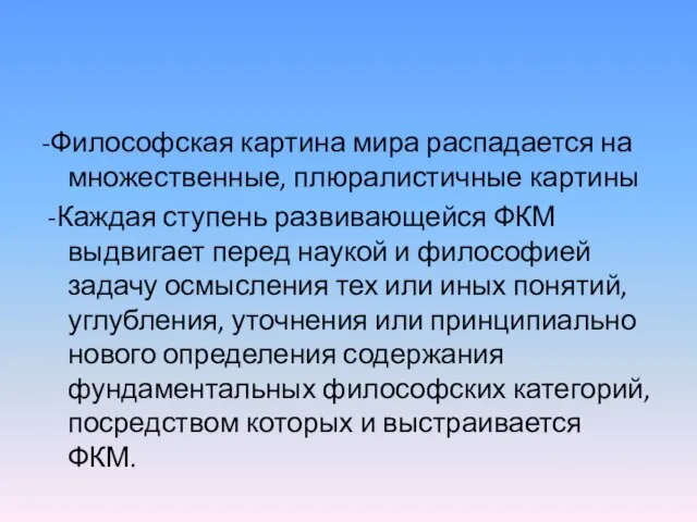 -Философская картина мира распадается на множественные, плюралистичные картины -Каждая ступень развивающейся ФКМ