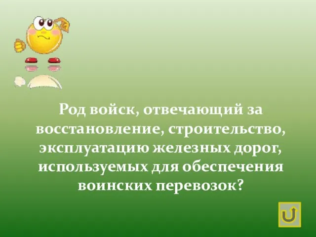 Род войск, отвечающий за восстановление, строительство, эксплуатацию железных дорог, используемых для обеспечения воинских перевозок?