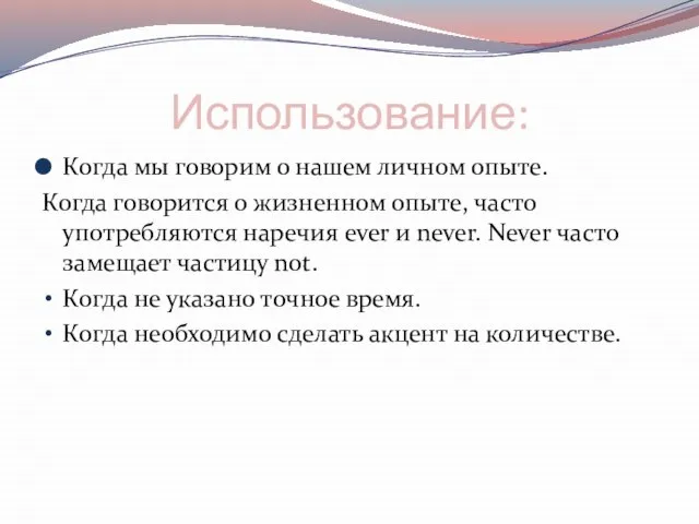 Использование: Когда мы говорим о нашем личном опыте. Когда говорится о жизненном