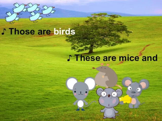 ♪ These are mice and ♪ Those are birds