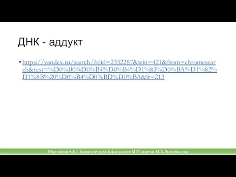 ДНК - аддукт https://yandex.ru/search/?clid=2332287&win=421&from=chromesearch&text=%D0%B0%D0%B4%D0%B4%D1%83%D0%BA%D1%82%D1%8B%20%D0%B4%D0%BD%D0%BA&lr=213 Молчанов А.Ю. Биологический факультет МГУ имени М.В.Ломоносова