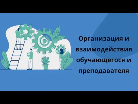 Организация и взаимодействия обучающегося и преподавателя