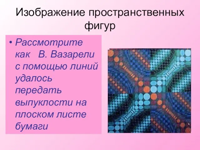 Изображение пространственных фигур Рассмотрите как В. Вазарели с помощью линий удалось передать