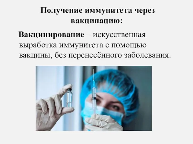 Получение иммунитета через вакцинацию: Вакцинирование – искусственная выработка иммунитета с помощью вакцины, без перенесённого заболевания.