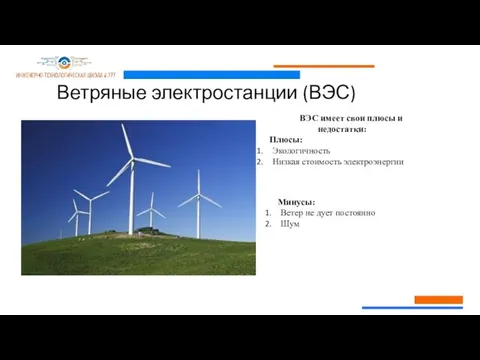 Ветряные электростанции (ВЭС) ВЭС имеет свои плюсы и недостатки: Плюсы: Экологичность Низкая