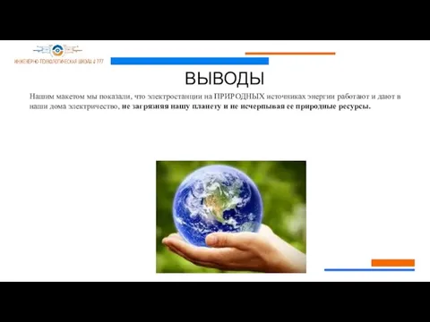 ВЫВОДЫ Нашим макетом мы показали, что электростанции на ПРИРОДНЫХ источниках энергии работают