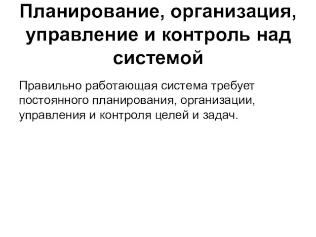 Планирование, организация, управление и контроль над системой Правильно работающая система требует постоянного