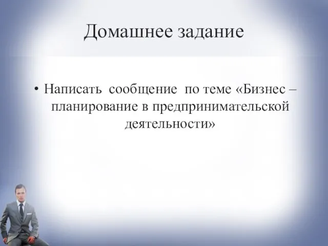 Домашнее задание Написать сообщение по теме «Бизнес –планирование в предпринимательской деятельности»