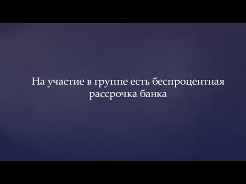 На участие в группе есть беспроцентная рассрочка банка