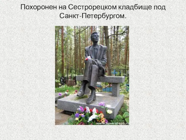 Похоронен на Сестрорецком кладбище под Санкт-Петербургом.