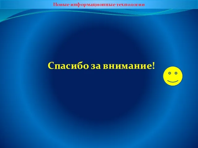 Новые информационные технологии Спасибо за внимание!