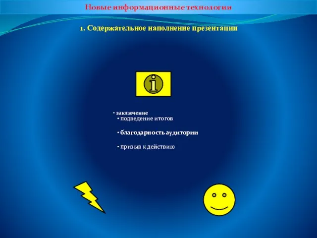 Новые информационные технологии 1. Содержательное наполнение презентации заключение подведение итогов благодарность аудитории призыв к действию