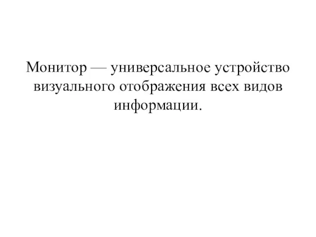 Монитор — универсальное устройство визуального отображения всех видов информации.