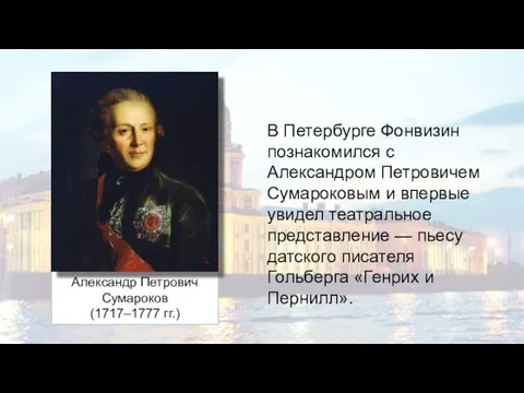 Александр Петрович Сумароков (1717–1777 гг.) В Петербурге Фонвизин познакомился с Александром Петровичем